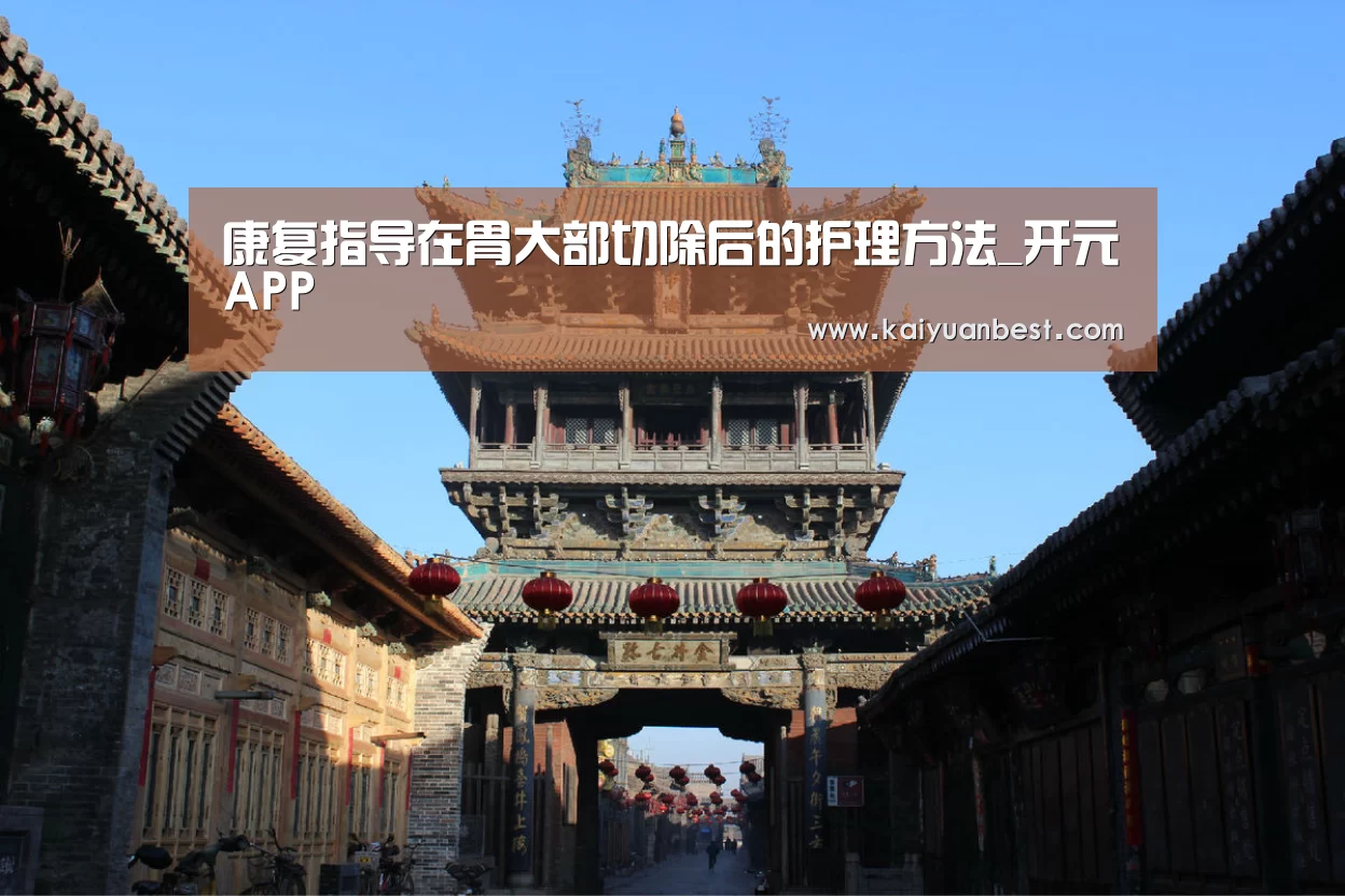 康复指导在胃大部切除后的护理方法_开元APP(图2) 开元下载